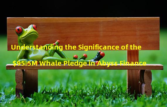 Understanding the Significance of the $95.5M Whale Pledge in Abyss Finance