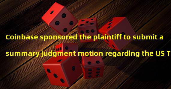 Coinbase sponsored the plaintiff to submit a summary judgment motion regarding the US Treasury Departments sanctions against Tornado Cash