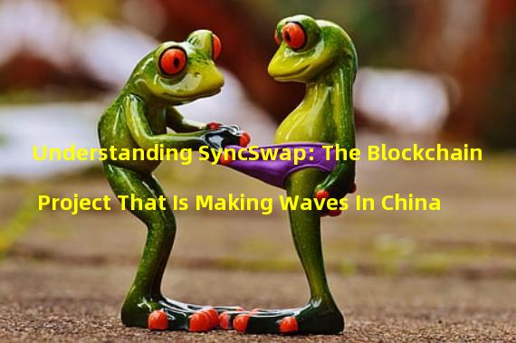 Understanding SyncSwap: The Blockchain Project That Is Making Waves In China