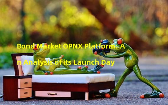 Bond Market OPNX Platform: An Analysis of its Launch Day