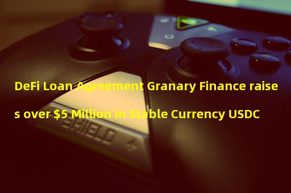 DeFi Loan Agreement Granary Finance raises over $5 Million in Stable Currency USDC 