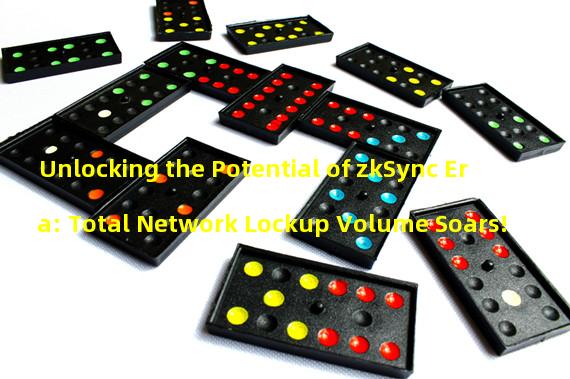 Unlocking the Potential of zkSync Era: Total Network Lockup Volume Soars!