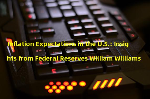 Inflation Expectations in the U.S.: Insights from Federal Reserves William Williams 