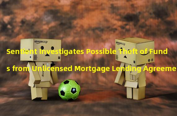 Sentient Investigates Possible Theft of Funds from Unlicensed Mortgage Lending Agreement