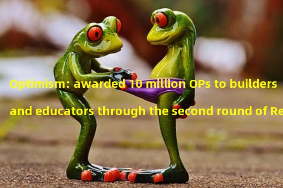 Optimism: awarded 10 million OPs to builders and educators through the second round of RetroPGF