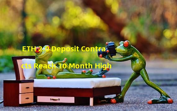 ETH 2.0 Deposit Contracts Reach 10 Month High