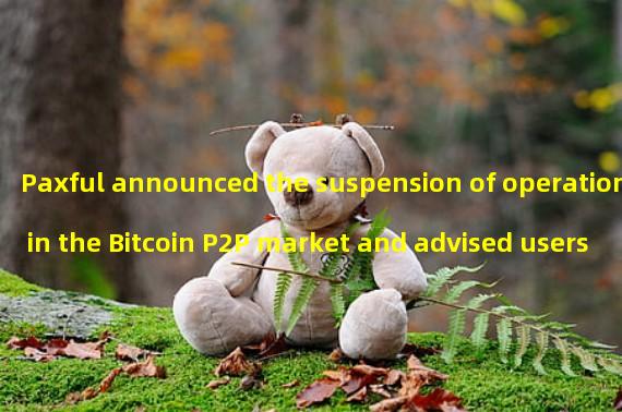 Paxful announced the suspension of operations in the Bitcoin P2P market and advised users to retrieve funds as soon as possible