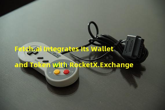 Fetch.ai Integrates Its Wallet and Token with RocketX.Exchange