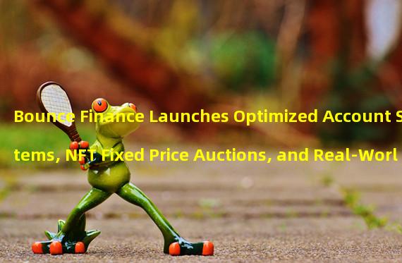 Bounce Finance Launches Optimized Account Systems, NFT Fixed Price Auctions, and Real-World Collectibles Auctions