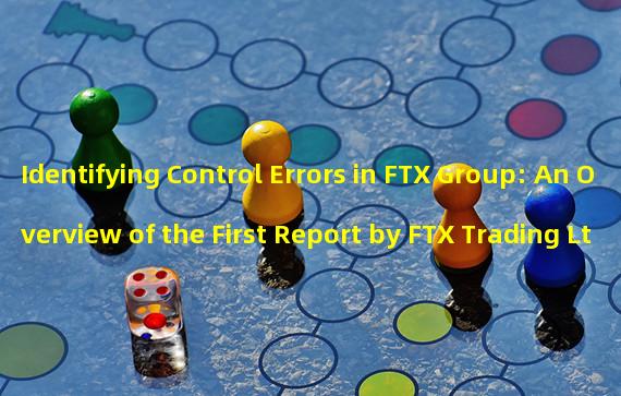 Identifying Control Errors in FTX Group: An Overview of the First Report by FTX Trading Ltd and its Affiliated Debtors