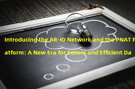 Introducing the AR-IO Network and the PNAT Platform: A New Era for Secure and Efficient Data Storage