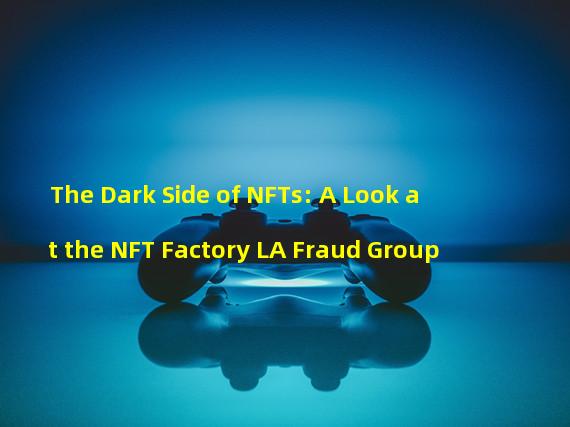 The Dark Side of NFTs: A Look at the NFT Factory LA Fraud Group 