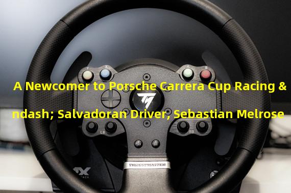 A Newcomer to Porsche Carrera Cup Racing – Salvadoran Driver, Sebastian Melrose