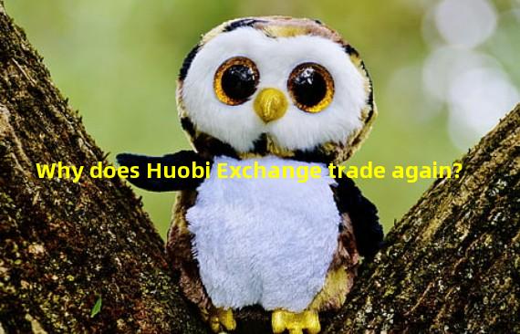 Why does Huobi Exchange trade again?