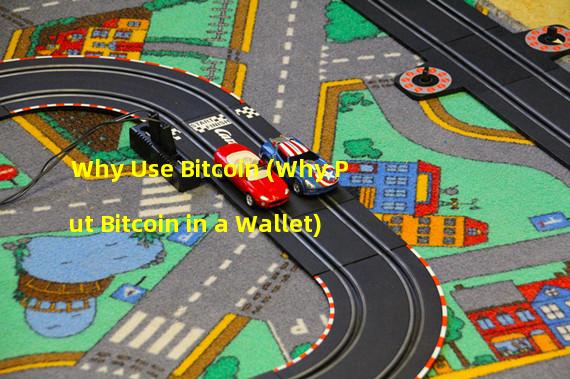 Why Use Bitcoin (Why Put Bitcoin in a Wallet)