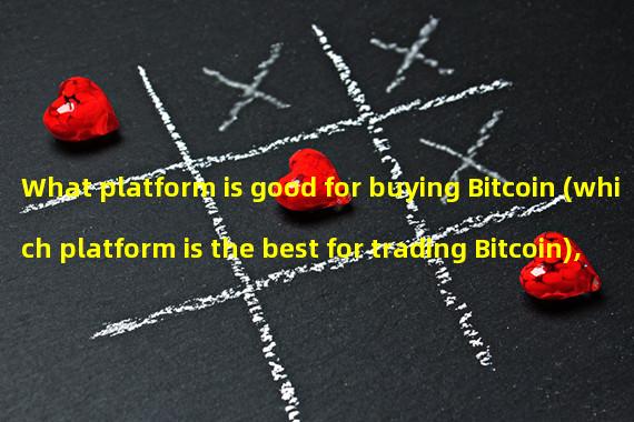 What platform is good for buying Bitcoin (which platform is the best for trading Bitcoin),