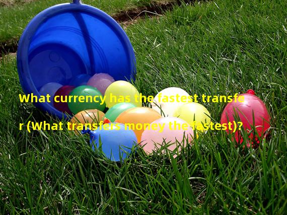 What currency has the fastest transfer (What transfers money the fastest)?