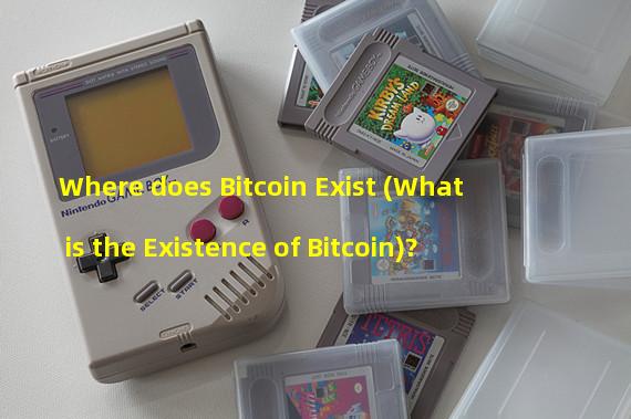 Where does Bitcoin Exist (What is the Existence of Bitcoin)? 