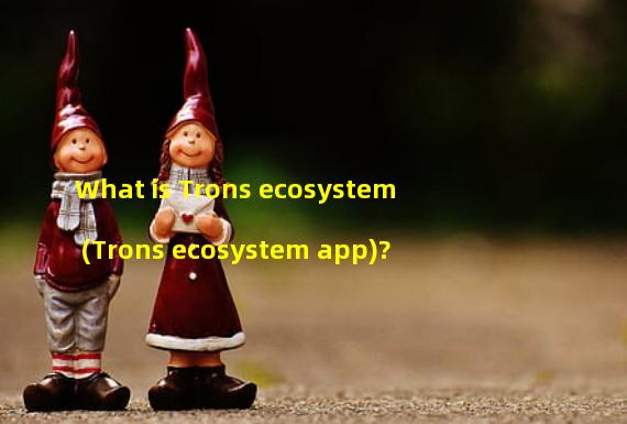 What is Trons ecosystem (Trons ecosystem app)?