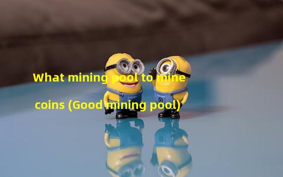 What mining pool to mine coins (Good mining pool)