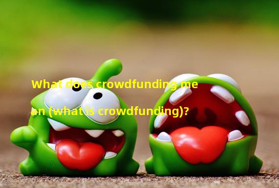 What does crowdfunding mean (what is crowdfunding)?