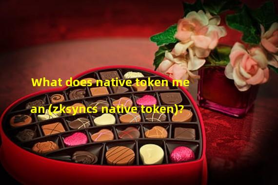 What does native token mean (zksyncs native token)?