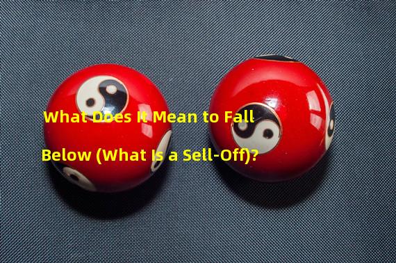 What Does It Mean to Fall Below (What Is a Sell-Off)?