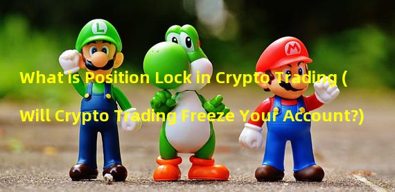 What is Position Lock in Crypto Trading (Will Crypto Trading Freeze Your Account?)