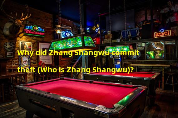 Why did Zhang Shangwu commit theft (Who is Zhang Shangwu)?