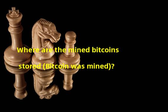 Where are the mined bitcoins stored (Bitcoin was mined)?