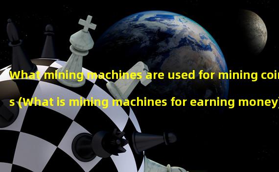 What mining machines are used for mining coins (What is mining machines for earning money)