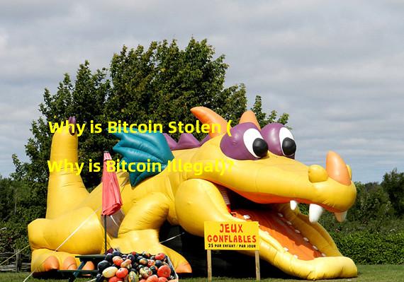 Why is Bitcoin Stolen (Why is Bitcoin Illegal)?