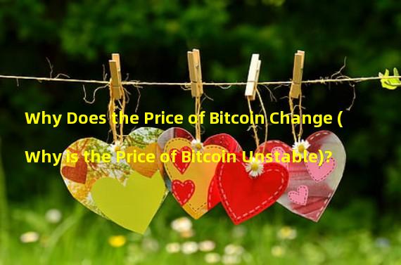 Why Does the Price of Bitcoin Change (Why is the Price of Bitcoin Unstable)?