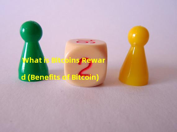 What is Bitcoins Reward (Benefits of Bitcoin)