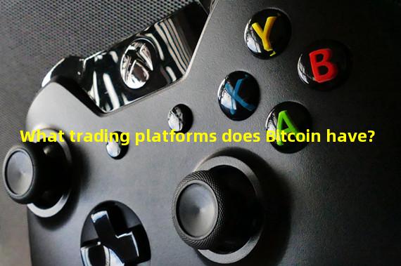 What trading platforms does Bitcoin have?