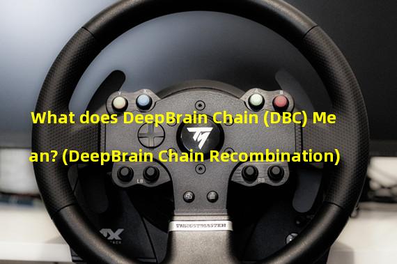 What does DeepBrain Chain (DBC) Mean? (DeepBrain Chain Recombination)