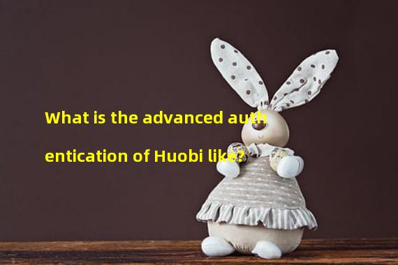 What is the advanced authentication of Huobi like?