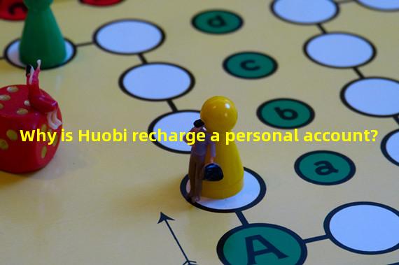 Why is Huobi recharge a personal account?