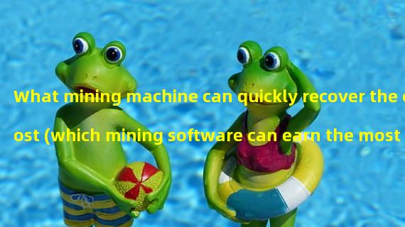 What mining machine can quickly recover the cost (which mining software can earn the most money)