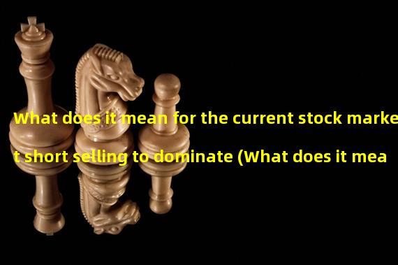 What does it mean for the current stock market short selling to dominate (What does it mean for shorts to have an absolute advantage)? 