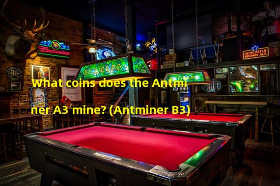 What coins does the Antminer A3 mine? (Antminer B3)