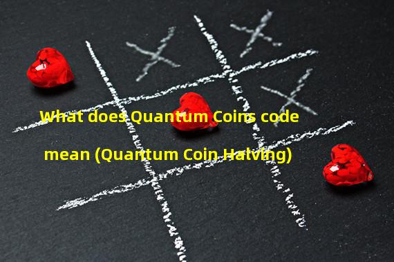 What does Quantum Coins code mean (Quantum Coin Halving)