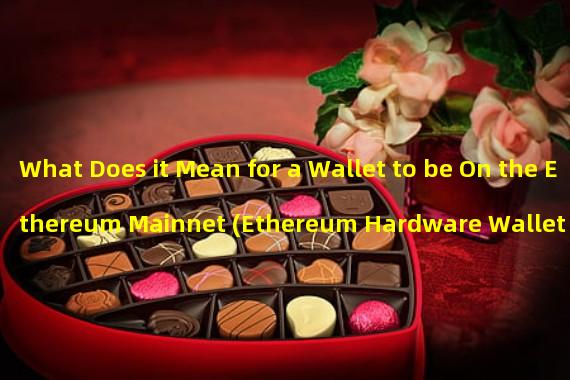 What Does it Mean for a Wallet to be On the Ethereum Mainnet (Ethereum Hardware Wallet Principles)