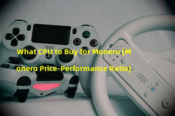 What CPU to Buy for Monero (Monero Price-Performance Ratio)