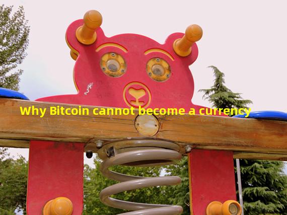 Why Bitcoin cannot become a currency