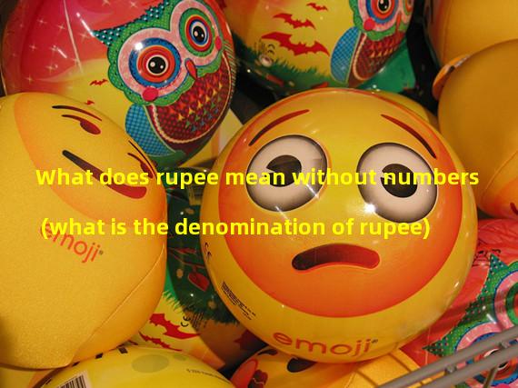 What does rupee mean without numbers (what is the denomination of rupee)