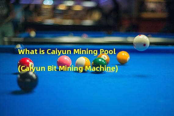 What is Caiyun Mining Pool (Caiyun Bit Mining Machine)