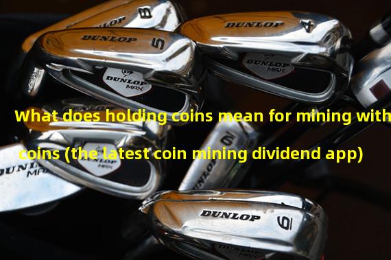 What does holding coins mean for mining with coins (the latest coin mining dividend app)