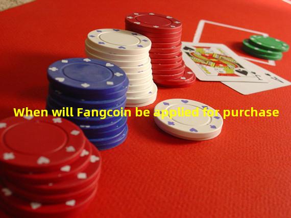 When will Fangcoin be applied for purchase