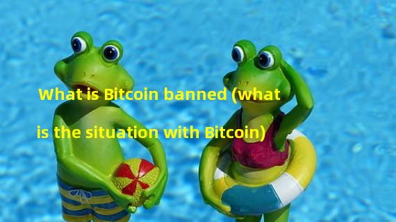 What is Bitcoin banned (what is the situation with Bitcoin)